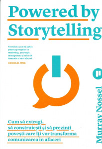 Powered by Storytelling: Cum să extragi, să construieşti şi să prezinţi poveşti care îţi vor transforma comunicarea în afaceri