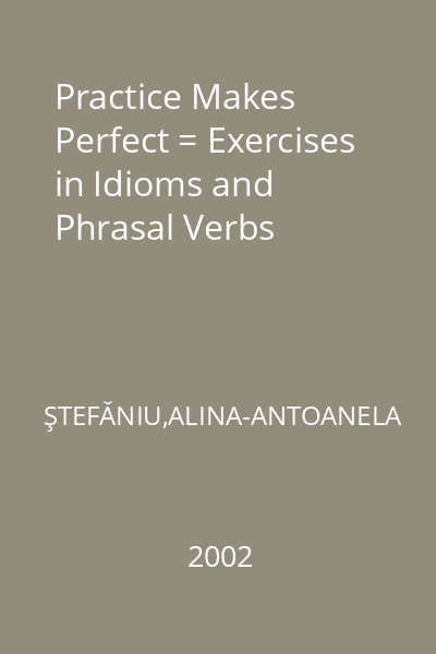 Practice Makes Perfect = Exercises in Idioms and Phrasal Verbs