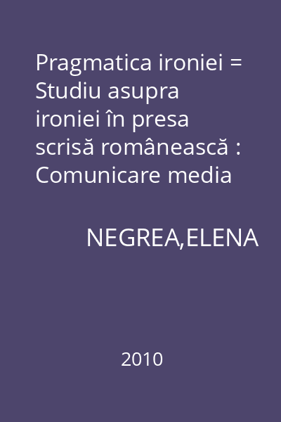 Pragmatica ironiei = Studiu asupra ironiei în presa scrisă românească : Comunicare media