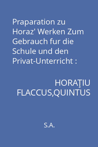 Praparation zu Horaz' Werken Zum Gebrauch fur die Schule und den Privat-Unterricht : Erstes Buch. Epistel XVIII-XX. Zweites Buch. Epistel I.