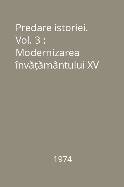 Predare istoriei. Vol. 3 : Modernizarea învățământului XV
