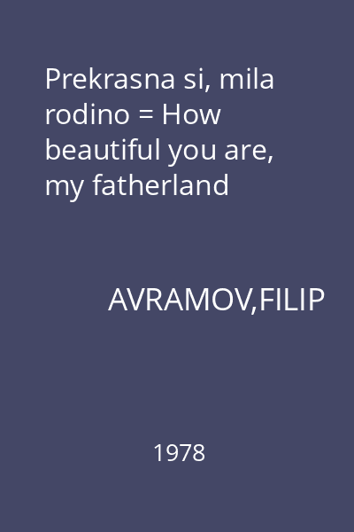Prekrasna si, mila rodino = How beautiful you are, my fatherland