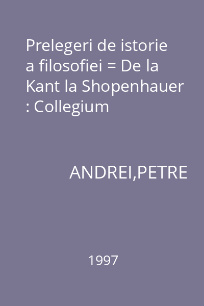 Prelegeri de istorie a filosofiei = De la Kant la Shopenhauer : Collegium