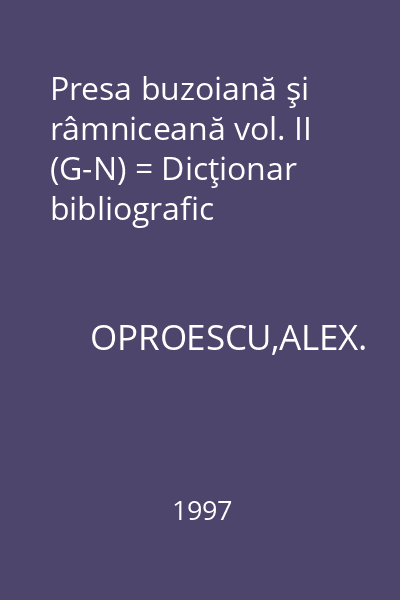 Presa buzoiană şi râmniceană vol. II (G-N) = Dicţionar bibliografic