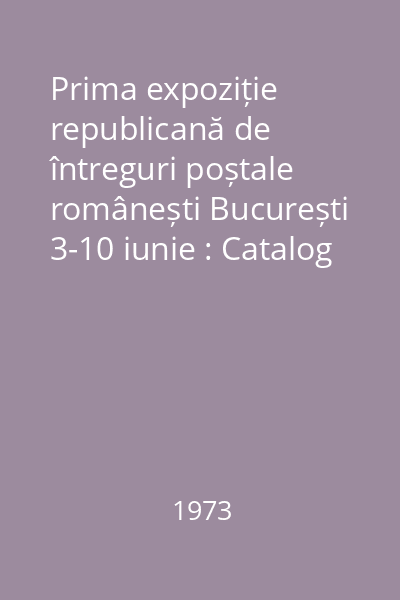 Prima expoziție republicană de întreguri poștale românești București 3-10 iunie : Catalog