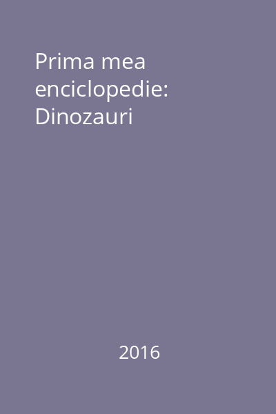 Prima mea enciclopedie: Dinozauri