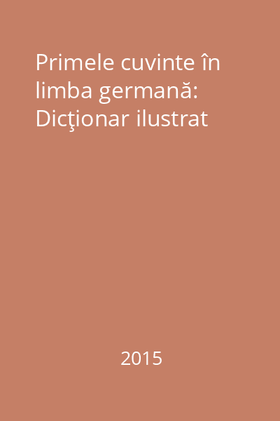 Primele cuvinte în limba germană: Dicţionar ilustrat