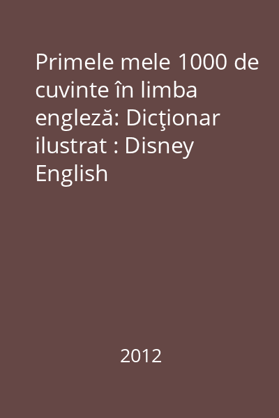 Primele mele 1000 de cuvinte în limba engleză: Dicţionar ilustrat : Disney English