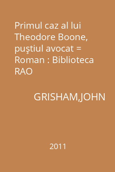 Primul caz al lui Theodore Boone, puştiul avocat = Roman : Biblioteca RAO