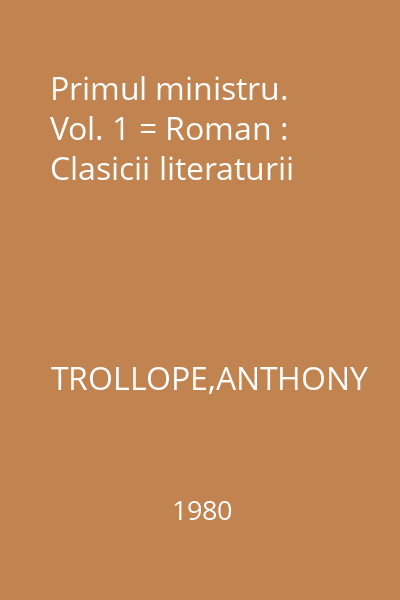 Primul ministru. Vol. 1 = Roman : Clasicii literaturii
