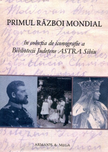 Primul Război Mondial în colecţia de iconografie a Bibliotecii Judeţene ASTRA Sibiu