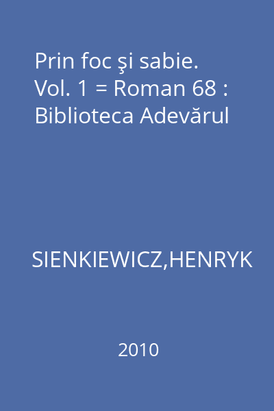 Prin foc şi sabie. Vol. 1 = Roman 68 : Biblioteca Adevărul