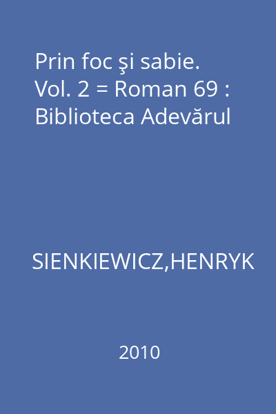 Prin foc şi sabie. Vol. 2 = Roman 69 : Biblioteca Adevărul
