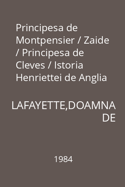 Principesa de Montpensier / Zaide / Principesa de Cleves / Istoria Henriettei de Anglia / Contesa de Tende