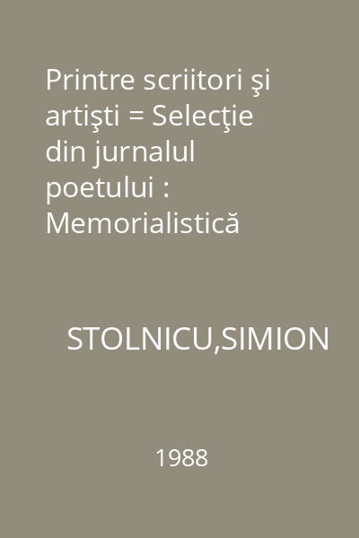 Printre scriitori şi artişti = Selecţie din jurnalul poetului : Memorialistică