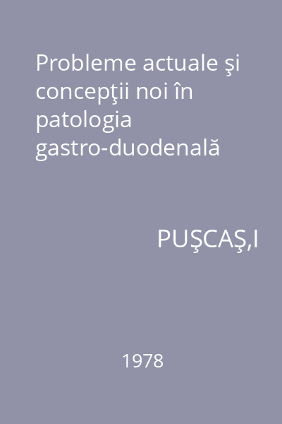 Probleme actuale şi concepţii noi în patologia gastro-duodenală