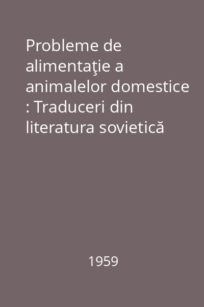 Probleme de alimentaţie a animalelor domestice : Traduceri din literatura sovietică de specialitate