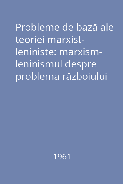 Probleme de bază ale teoriei marxist- leniniste: marxism- leninismul despre problema războiului şi păcii