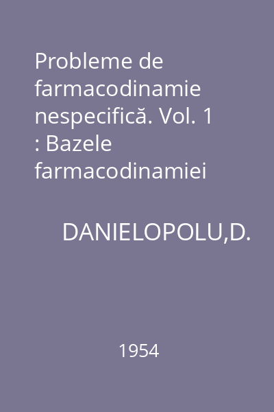 Probleme de farmacodinamie nespecifică. Vol. 1 : Bazele farmacodinamiei nespecifice şi terapeuticii nespecifice