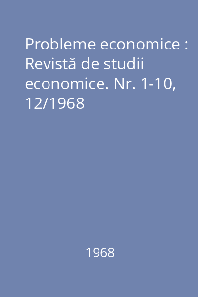Probleme economice : Revistă de studii economice. Nr. 1-10, 12/1968