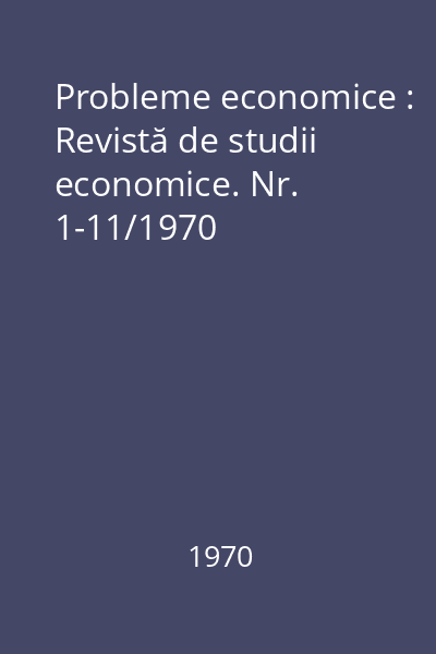 Probleme economice : Revistă de studii economice. Nr. 1-11/1970
