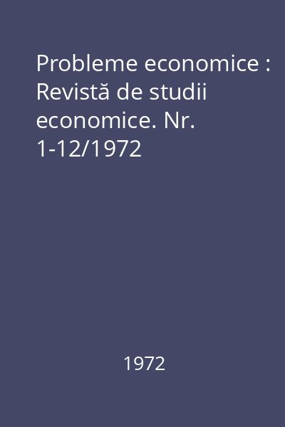Probleme economice : Revistă de studii economice. Nr. 1-12/1972