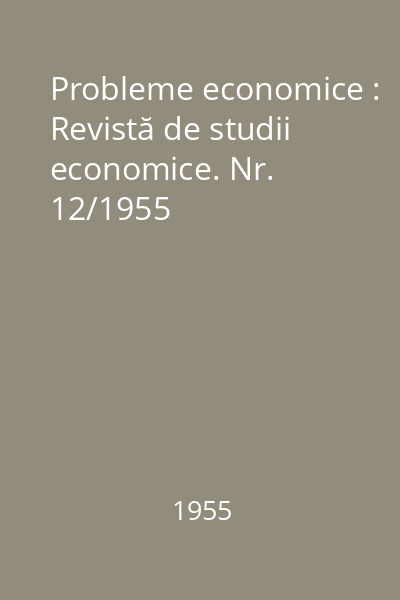 Probleme economice : Revistă de studii economice. Nr. 12/1955