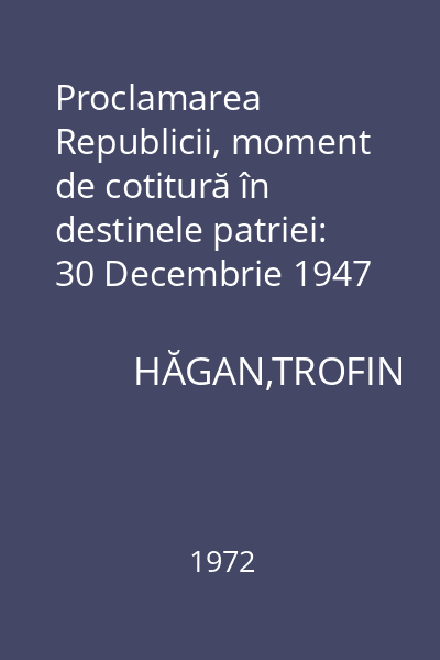 Proclamarea Republicii, moment de cotitură în destinele patriei: 30 Decembrie 1947