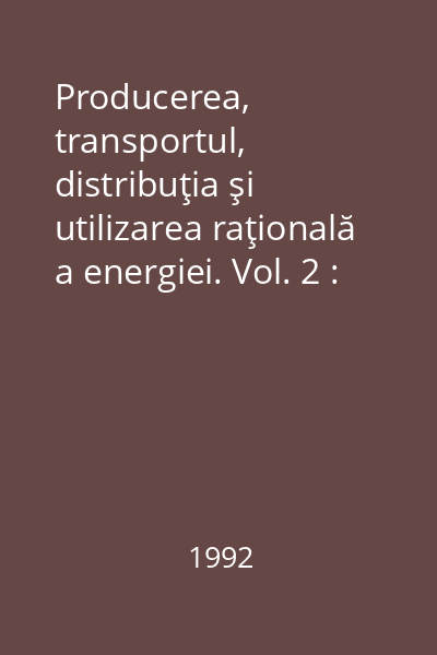 Producerea, transportul, distribuţia şi utilizarea raţională a energiei. Vol. 2 : A IX- a sesiune de comunicări tehnico-ştiinţifice F.R.E. Suceava, 1992. Lucrările secţiunii II