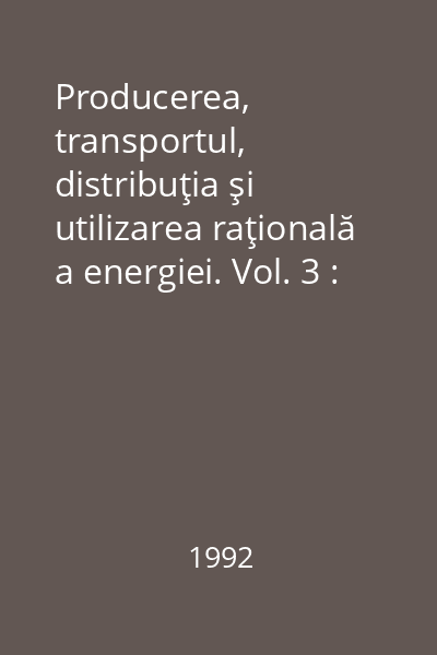 Producerea, transportul, distribuţia şi utilizarea raţională a energiei. Vol. 3 : A IX- a sesiune de comunicări tehnico-ştiinţifice F.R.E. Suceava, 1992. Lucrările secţiunii III