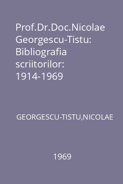 Prof.Dr.Doc.Nicolae Georgescu-Tistu: Bibliografia scriitorilor: 1914-1969