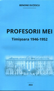 Profesorii mei : Timișoara 1946 - 1952