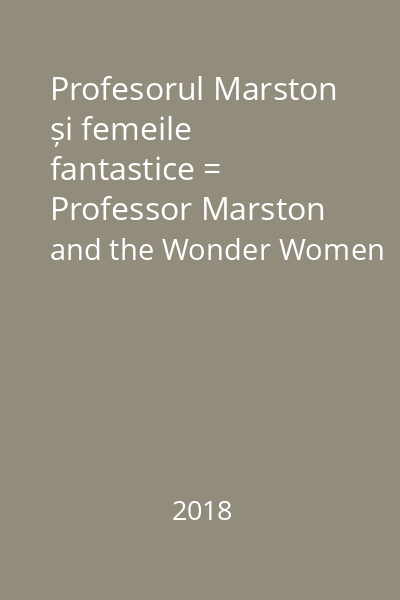 Profesorul Marston și femeile fantastice = Professor Marston and the Wonder Women