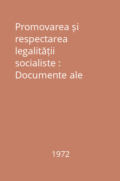 Promovarea și respectarea legalității socialiste : Documente ale Partidului Comunist Român. Culegere sintetică