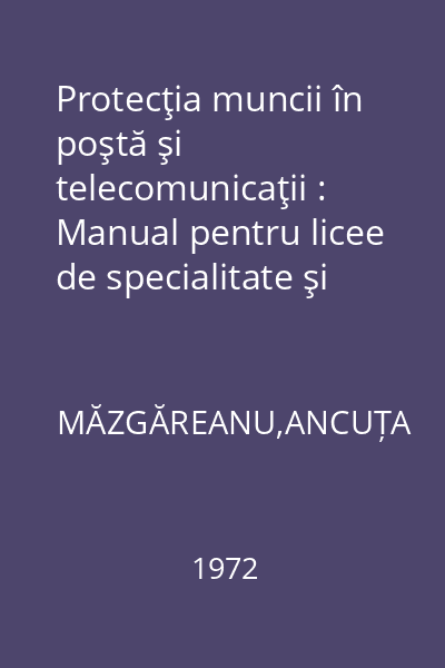 Protecţia muncii în poştă şi telecomunicaţii : Manual pentru licee de specialitate şi şcoli profesionale
