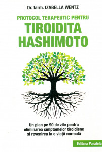 Protocol terapeutic pentru tiroidita Hashimoto: Un plan de 90 de zile pentru eliminarea simptomelor  tiroidiene şi revenirea la o viaţă normală