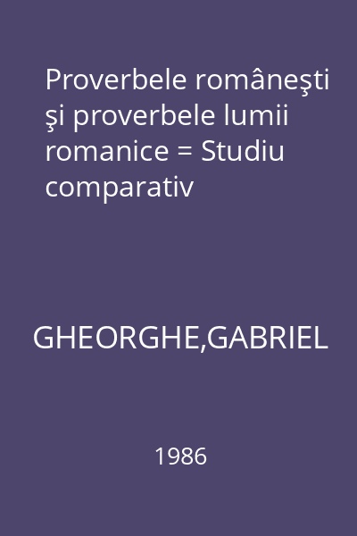 Proverbele româneşti şi proverbele lumii romanice = Studiu comparativ