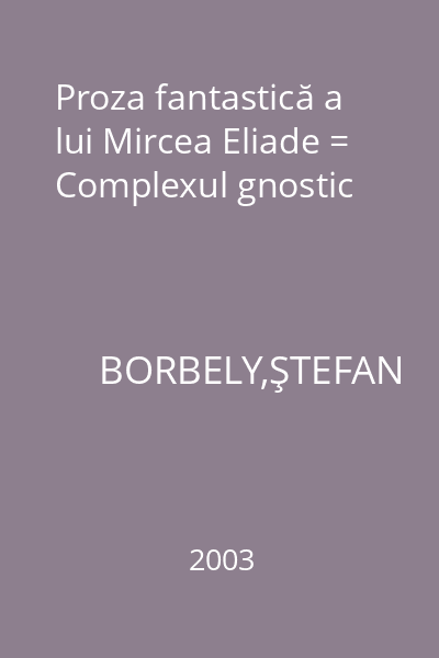 Proza fantastică a lui Mircea Eliade = Complexul gnostic