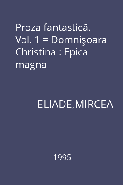 Proza fantastică. Vol. 1 = Domnişoara Christina : Epica magna