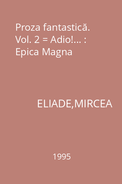 Proza fantastică. Vol. 2 = Adio!... : Epica Magna