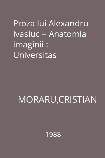 Proza lui Alexandru Ivasiuc = Anatomia imaginii : Universitas