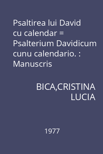 Psaltirea lui David cu calendar = Psalterium Davidicum cunu calendario. : Manuscris