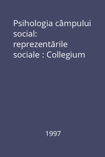 Psihologia câmpului social: reprezentările sociale : Collegium