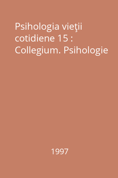 Psihologia vieţii cotidiene 15 : Collegium. Psihologie