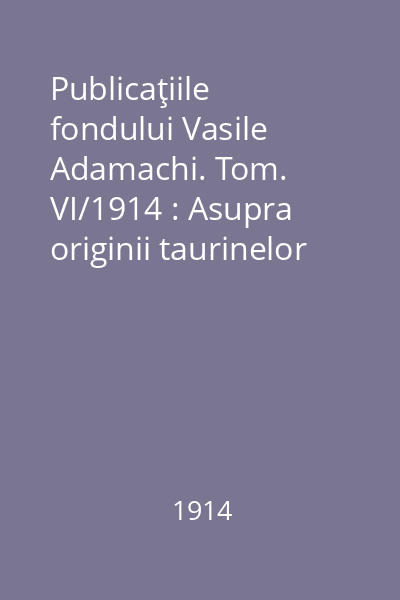 Publicaţiile fondului Vasile Adamachi. Tom. VI/1914 : Asupra originii taurinelor româneşti de Agricola Cordoş