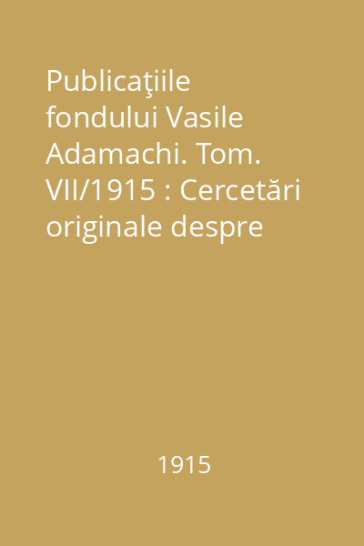 Publicaţiile fondului Vasile Adamachi. Tom. VII/1915 : Cercetări originale despre pelagra în România de A.Babeş şi V.Buşilă