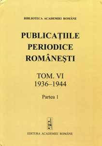 Publicațiile periodice românești (ziare, gazete, reviste) TOM. VI : Partea I : Catalog alfabetic : 1936-1944