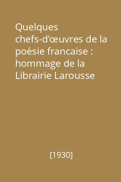 Quelques chefs-d'œuvres de la poésie francaise : hommage de la Librairie Larousse aux amis de la langue et de la litterature francaises