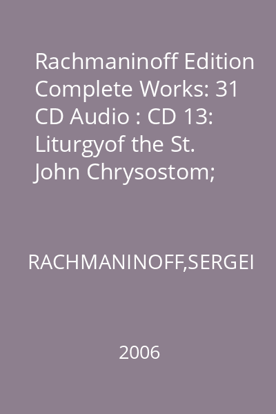 Rachmaninoff Edition Complete Works: 31 CD Audio : CD 13: Liturgyof the St. John Chrysostom; Music for Four PartUnaccompanied Choir CD 13