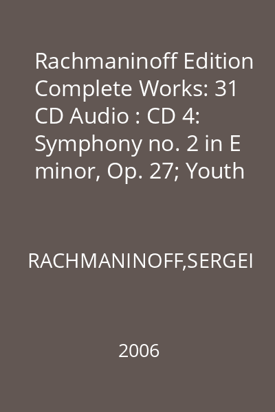 Rachmaninoff Edition Complete Works: 31 CD Audio : CD 4: Symphony no. 2 in E minor, Op. 27; Youth Symphony in D minor: Grave-Allegro moderato CD 4